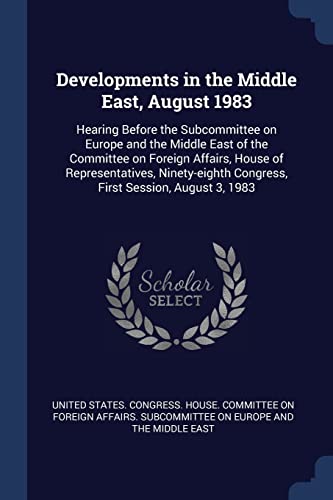 Developments in the Middle East, August 1983: Hearing Before the Subcommittee on Europe and the Middle East of the Committee on Foreign Affairs, House ... Congress, First Session, August 3, 1983