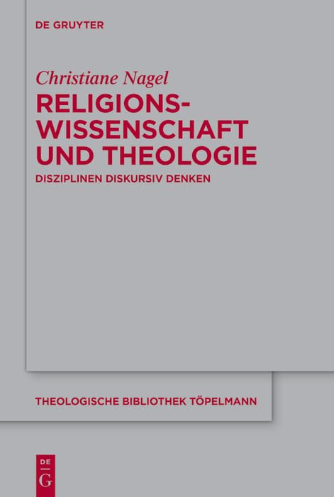 Religionswissenschaft und Theologie: Disziplinen diskursiv denken (Theologische Bibliothek Töpelmann 204)