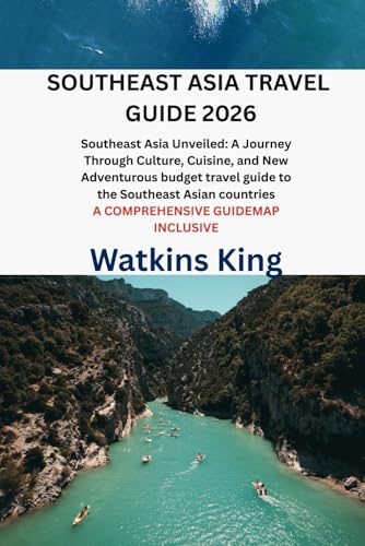 SOUTHEAST ASIA TRAVEL GUIDE 2026: Southeast Asia Unveiled: A Journey Through Culture, Cuisine, and New Adventurous budget travel guide to the ... countries A COMPREHENSIVE GUIDEMAP INCLUSIVE