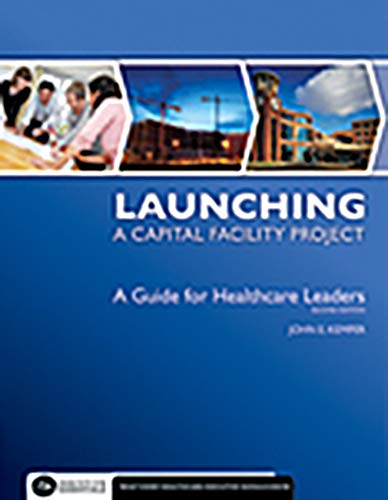 Launching a Capital Facility Project: A Guide for Healthcare Leaders, Second Edition (Executive Essentials)