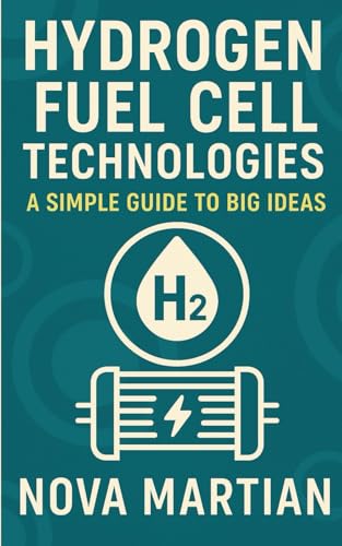 Hydrogen Fuel Cell Technologies: A Simple Guide to Big Ideas