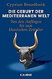Die Geburt der mediterranen Welt: Von den Anfängen bis zum klassischen Zeitalter - Cyprian Broodbank Übersetzer: Klaus Binder, Bernd Leineweber 
