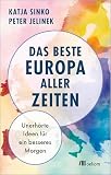 Das beste Europa aller Zeiten: Unerhörte Ideen für ein besseres Morgen