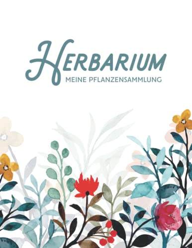 Herbarium - Meine Pflanzensammlung: Pflanzenbestimmung Pflanzen Sammeln Bestimmen Aufbewahren - Ausreichend Platz für getrocknete Blüten und Blätter