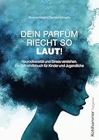 Dein Parfum Riecht So Laut!: Neurodiversitat Und Stress Verstehen. Ein Selbsthilfebuch Fur Kinder Und Jugendliche (German Edition) 317045840X Book Cover
