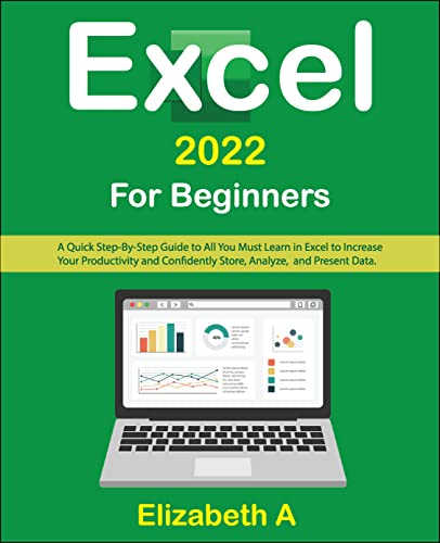 Excel 2022 For Beginners: A Quick Step-By-Step Guide to All You Must Learn in Excel to Increase your Productivity and Confidently store, analyze, and present data.