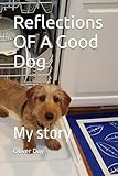 Reflections OF A Good Dog: My story.