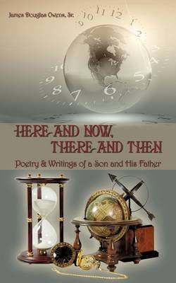  [Here and Now, There and Then: Poetry & Writings of a Son and His Father] (By: James Douglas Owens Sr) [published: June, 2009]