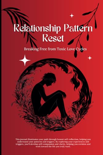 Relationship Pattern Reset: Breaking Free from Toxic Love Cycles: A Guided Healing Journal with Self-Reflection Exercises and Transformative Prompts for Personal Growth and Lasting Change