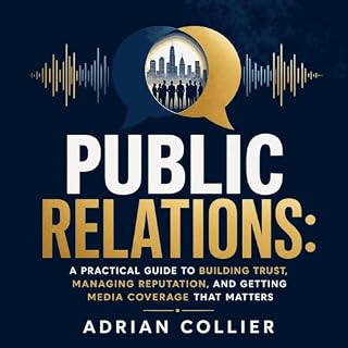 Public Relations: A Practical Guide to Building Trust, Managing Reputation, and Getting Media Coverage That Matters cover art