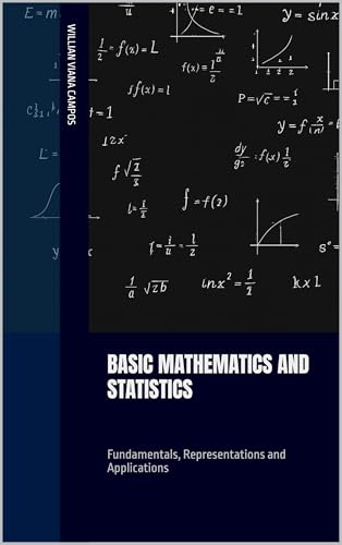 BASIC MATHEMATICS and STATISTICS: Fundamentals, Representations and Applications (English Edition)