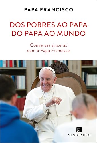 Dos pobres ao Papa, do Papa ao mundo: conversas sinceras com o Papa Francisco