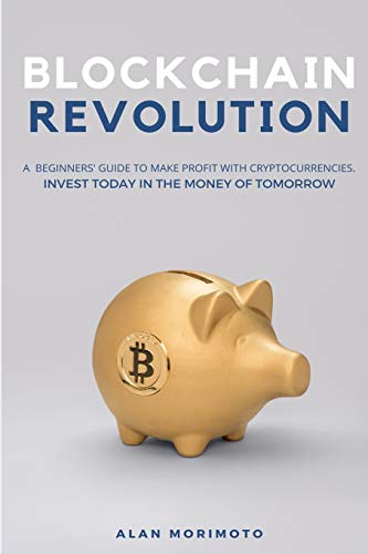 Bitcoin Revolution: A Beginners' Guide to Make Profit with cryptocurrencies. Invest Today in the Mon Bitcoin Revolution: A Beginners' Guide to Make Profit with cryptocurrencies. Invest Today in the Mon