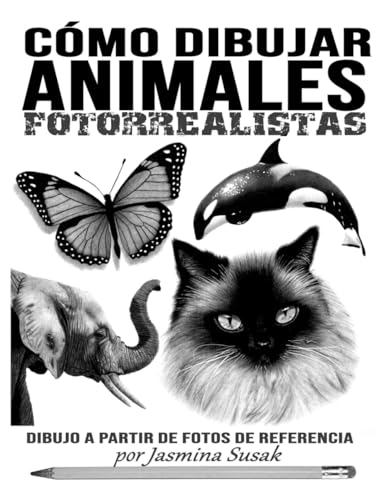 Cómo Dibujar Animales Fotorrealistas: Dibujo a partir de Fotos de Referencia (Aprende a dibujar de forma realista) (Spanish Edition)