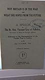 WHY BRITAIN IS IN THE WAR AND WHAT SHE HOPES FROM THE FUTURE A Speech by the Rt. Hon. Viscount Grey of Fallodon, Secretary of State for Foreign Affairs, Addressed to the Representatives of the Foreign Press in London, on 23rd October