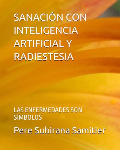 SANACIÓN CON INTELIGENCIA ARTIFICIAL Y RADIESTESIA: LAS ENFERMEDADES SON SÍMBOLOS (Spanish Edition)