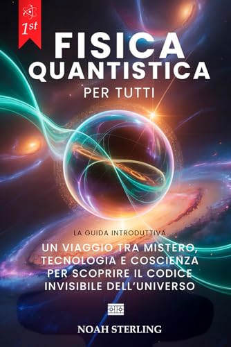 FISICA QUANTISTICA PER TUTTI: 6 LIBRI IN 1: Dalle Basi dell’Atomo ai Misteri della Coscienza, tra Onde e Particelle, Principio di Indeterminazione, Entanglement e Tecnologie del Futuro +eBook