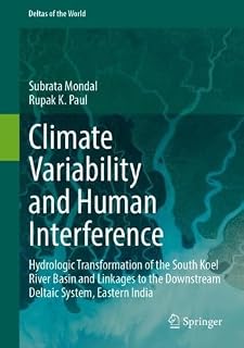 Climate Variability and Human Interference: Hydrologic Transformation of the South Koel River Basin and Linkages to the Downstream Deltaic System, Eastern India (Deltas of the World)