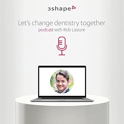 Episode 4 - Rob Laizure - 3Shape Automate and FullContour Design Services