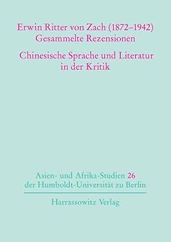 Erwin Ritter Von Zach (1872-1942) Gesammelte Rezensionen Chinesische Sprache Und Literatur in Der Kritik