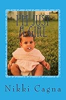 I'm Just a Girl: Part 1 - A Memoir 1508425612 Book Cover