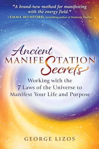 Ancient Manifestation Secrets: Working with the 7 Laws of the Universe to Manifest Your Life and Purpose