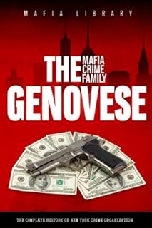 The Genovese Mafia Crime Family: The Complete and Fascinating History of New York Crime Organization (Five Families)