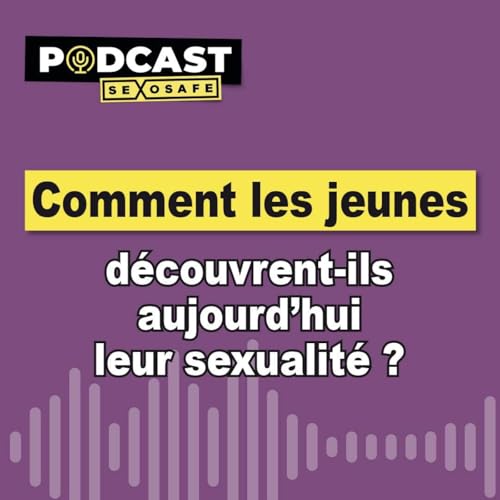 Comment les jeunes d&eacute;couvrent-ils aujourd'hui leur sexualit&eacute; ?