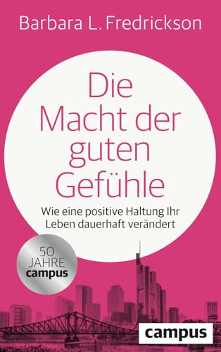 Die Macht der guten Gefühle: Wie eine positive Haltung Ihr Leben dauerhaft verändert