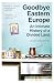 Produktbild Goodbye Eastern Europe: An Intimate History of a Divided Land
