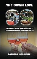 99 Things to do in Sonoma County: The Down Low: A Local's guide to the Provence of the U.S. 1093154306 Book Cover