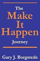 The Make It Happen Journey: Changing The Corporate Mindless Robot Factory Into A Make It Happen Adventure Land! 0970616996 Book Cover