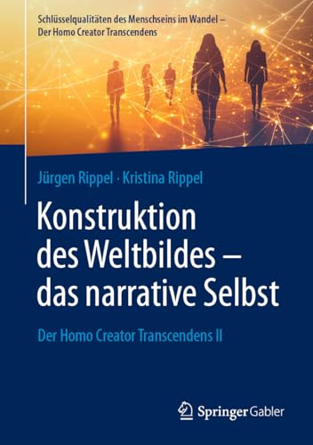 Konstruktion des Weltbildes – das narrative Selbst: Der Homo Creator Transcendens II (Schlüsselqualitäten des Menschseins im Wandel - Der Homo Creator Transcendens)