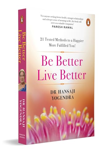 Be Better Live Better:21 Tested Methods to a Happier, More Fulfil...