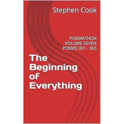 The Beginning of Everything: POEMATHON VOLUME SEVEN POEMS 301 - 365
