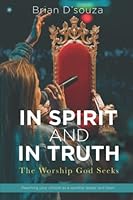 In Spirit and in Truth: The Worship God Seeks 1625862318 Book Cover