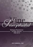 A Vine Transplanted : Dubuque Franciscans in Latin America 1965-2015 1974138321 Book Cover