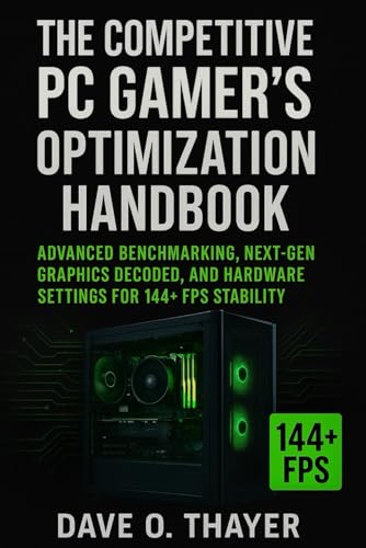 The Competitive PC Gamer's Optimization Handbook: Advanced Benchmarking, Next-Gen Graphics Decoded, and Hardware Settings for 144+ FPS Stability