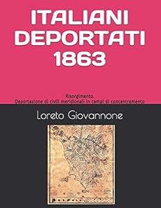ITALIANI DEPORTATI 1863: Risorgimento. Deportazione di civili meridionali in campi di concentramento