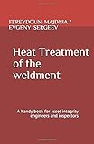 Heat Treatment Of The Weldment: A handy book for asset integrity engineers and inspectors (Series book on inspection)