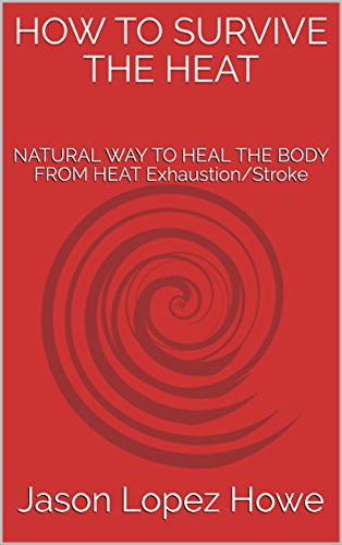 HOW TO SURVIVE THE HEAT: NATURAL WAY TO HEAL THE BODY FROM HEAT Exhaustion/Stroke