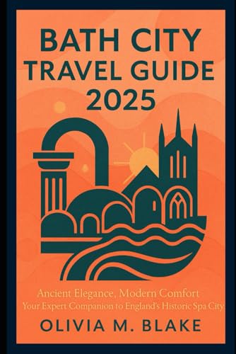 Bath City Travel Guide 2025: Ancient Elegance, Modern Comfort Your Expert Companion to England’s Historic Spa City