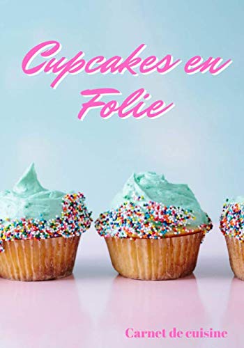 Cupcakes en Folie: Cuisiner de Jolis Cupcakes | Les recettes pour les meilleurs Cupcakes | Un cadeau pour les patissiers en herbe !