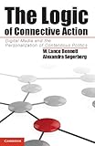 The Logic of Connective Action: Digital Media and the Personalization of Contentious Politics (Cambridge Studies in Contentious Politics)