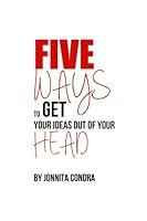 Five Ways to Get Your Ideas out of Your Head 1500607673 Book Cover