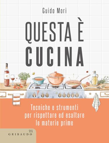Questa è cucina. Tecniche e strumenti per rispettare ed esaltare le materie prime