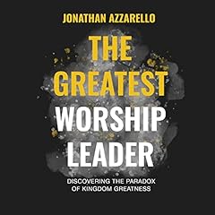 The Greatest Worship Leader: Discovering the Paradox of Kingdom Greatness Audiolibro Por Jonathan Azzarello arte de portada