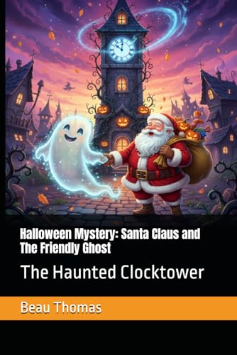 Halloween Mystery: Santa Claus and The Friendly Ghost: The Haunted Clocktower (A Magical Christmas: The Santa Claus Series)