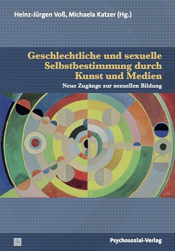 Geschlechtliche und sexuelle Selbstbestimmung durch Kunst und Medien: Neue Zugänge zur Sexuellen Bildung (Angewandte Sexualwissenschaft)