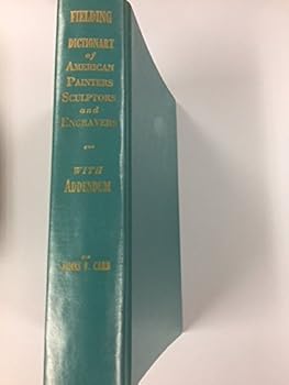 Mantle Fielding's Dictionary of American Painters, Sculptors and Engravers with an Addendum Contining Corrections and Additional Material ont he Original Entries